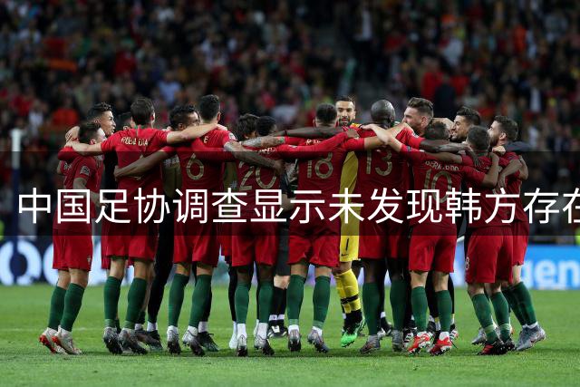 中国足协调查显示未发现韩方存在违规招待中方人员行为