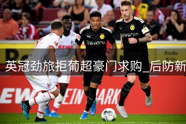 英冠劲旅拒葡超豪门求购 后防新星去向引关注